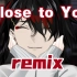【Vox丨remix】Close to You