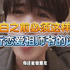 表白之前必须这样做！恋爱祖师爷的话必须听！！童锦程yyds
