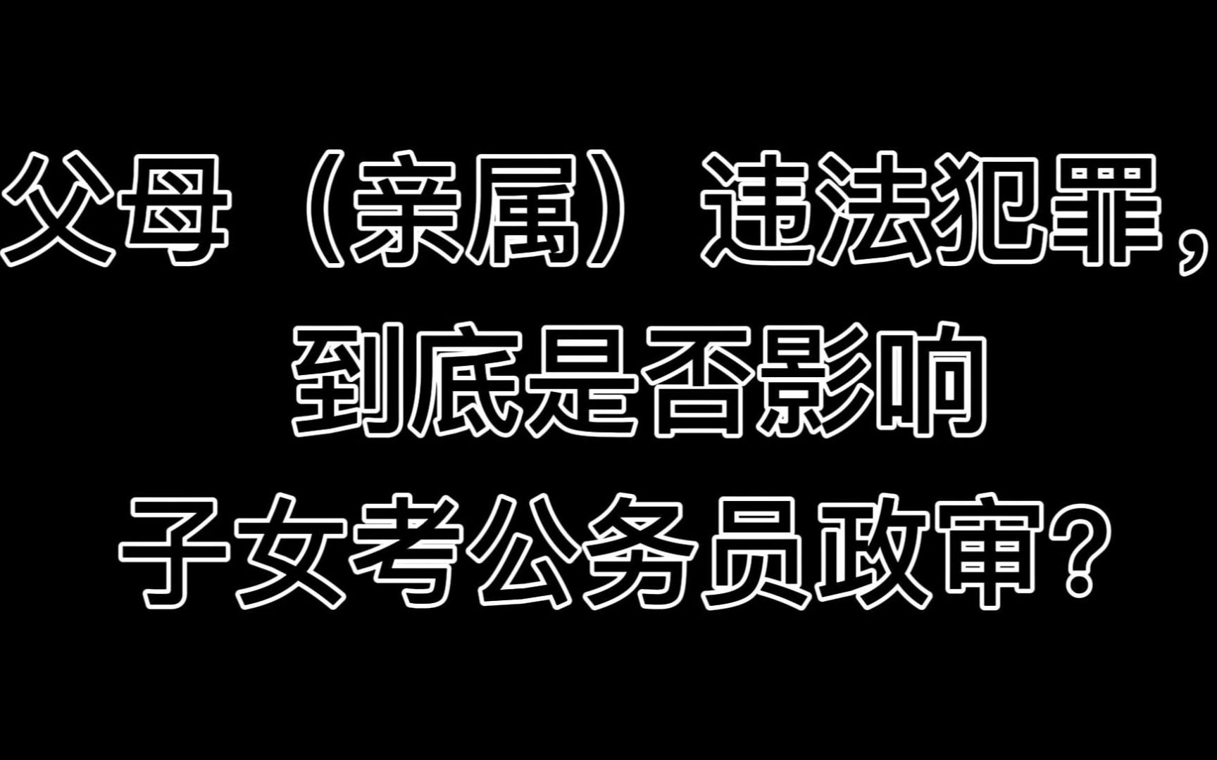 父母(亲属)违法犯罪,到底是否影响子女考公务员政审?哔哩哔哩bilibili