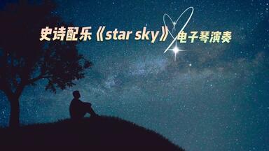 全球著名史诗级背景音乐《<em class="keyword">star sky</em>》，气势磅礴，震撼人心，电子琴演奏版