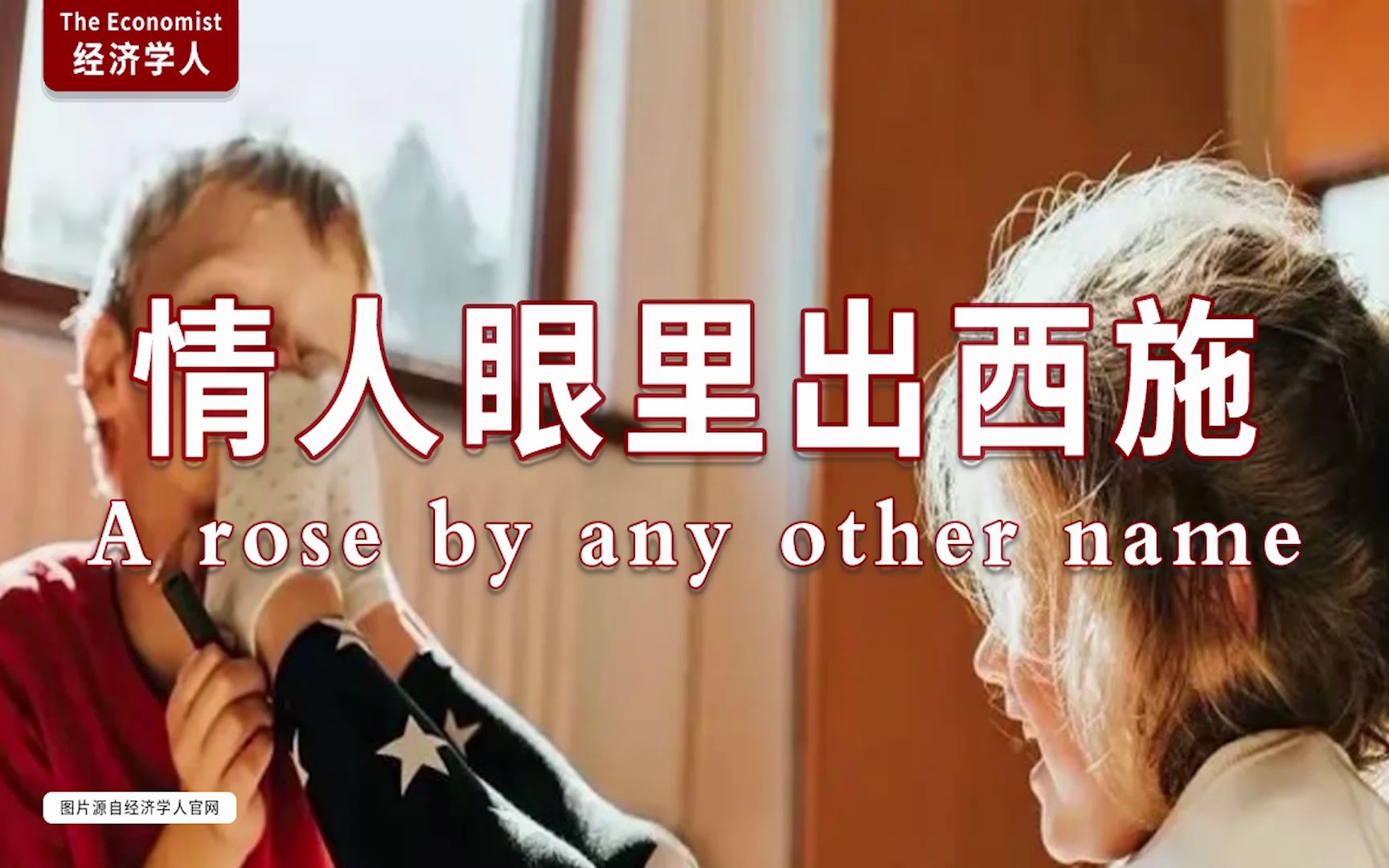 外刊听读 经济学人 情人眼里出西施 A rose by any other na 哔哩哔哩