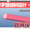 电子烟结构设计 如何设计好一款全结构的电子烟？看完这个视频恍然大悟