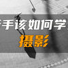 新手如何系统学习摄影||小白摄影养成计划