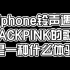 【BLACKPINK】当iphone铃声遇见BLACKPINK的大热歌曲，真没想到粉墨的歌曲还有这种打开方式，也太绝了吧
