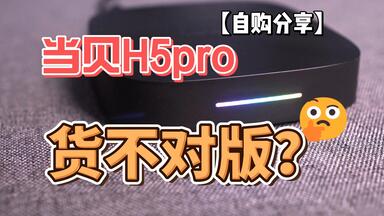<em class="keyword">当贝</em>H5pro超级盒子|货不对版？【自购分享】