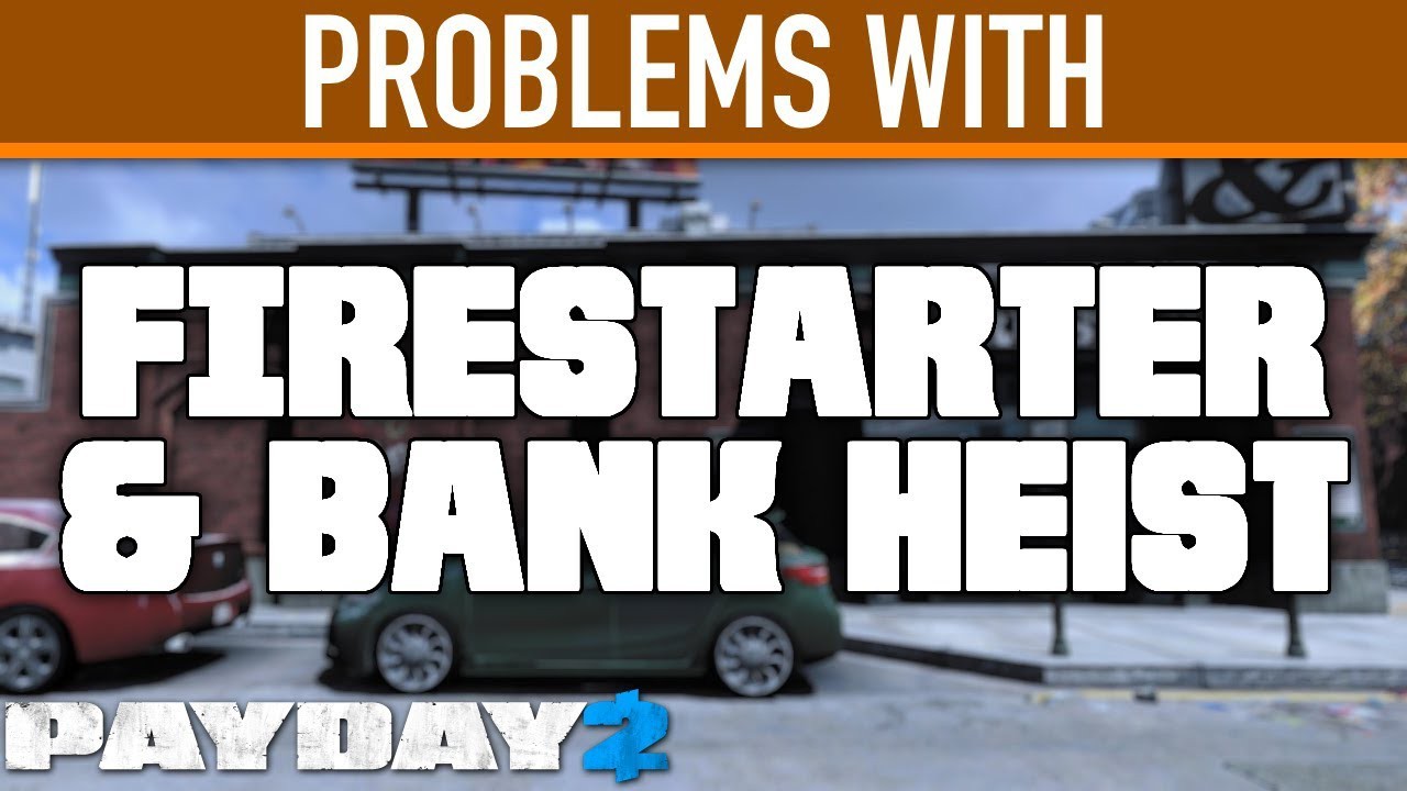 Problems with Firestarter/Bank Heist. [PAYDAY 2]_哔哩哔哩_bilibili