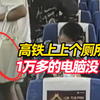 高铁上上个厕所 1万多的电脑没了，邻座趁男子去上厕所时，迅速偷电脑塞包内 整个过程不到20秒，被抓后还狡辩是捡的