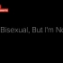 I’m Bisexual, But I’m Not…【中字】
