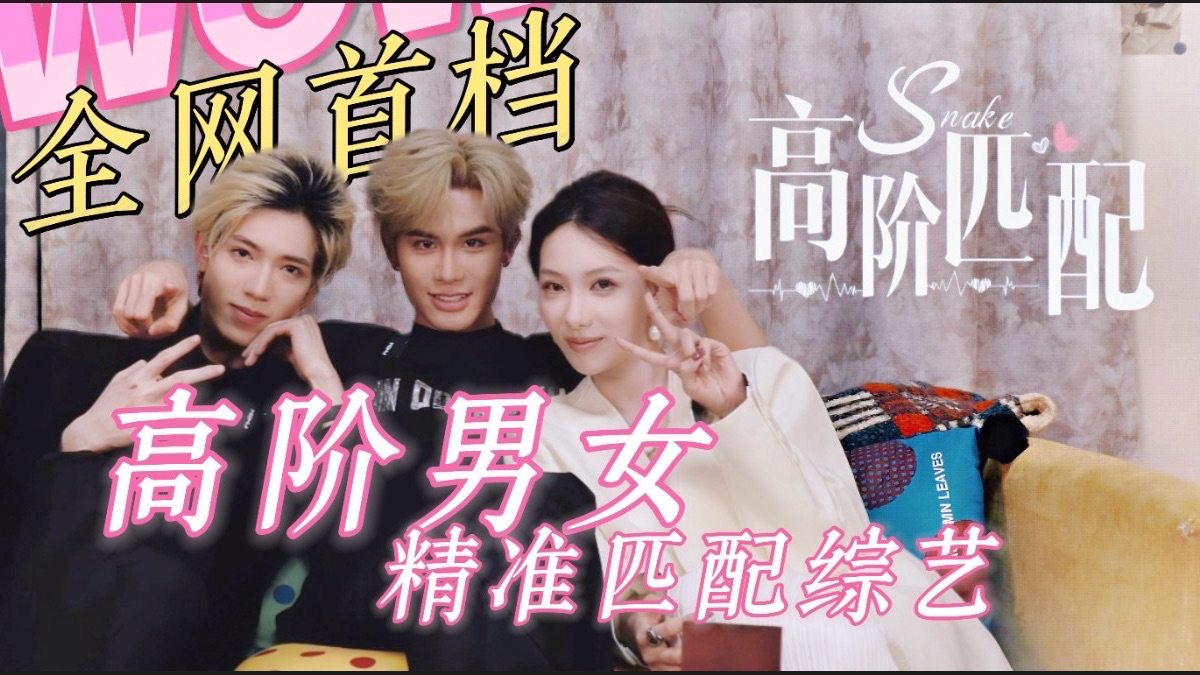 高阶匹配｜Snake倾力打造：全网首档高阶男女精准匹配综艺