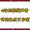 b站的视频声音如何转换成文字？如何一键提取b站视频文案