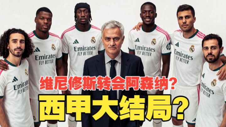 西甲大结局？！维尼修斯转会阿森纳？罗德里必去皇马！下赛季西甲流量拉满！