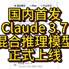 史上最强 Claude 3.7 全球首个混合推理模型 正式上线 随时使用 高效工具