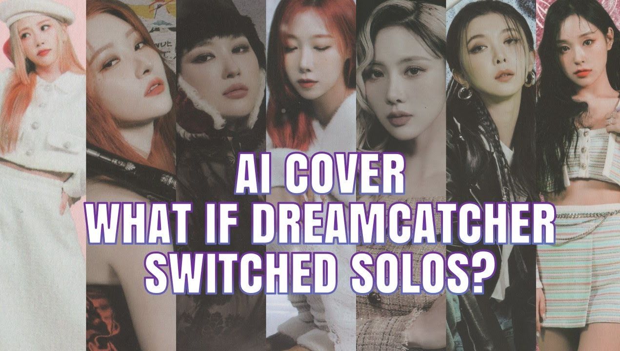 【AI Cover】 Dreamcatcher如果成员换唱Solo会是什么样？