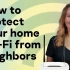 【转载】如何保护你的家庭 Wi-Fi 免受邻居的蹭网和攻击-来自卡巴斯基安全实验室
