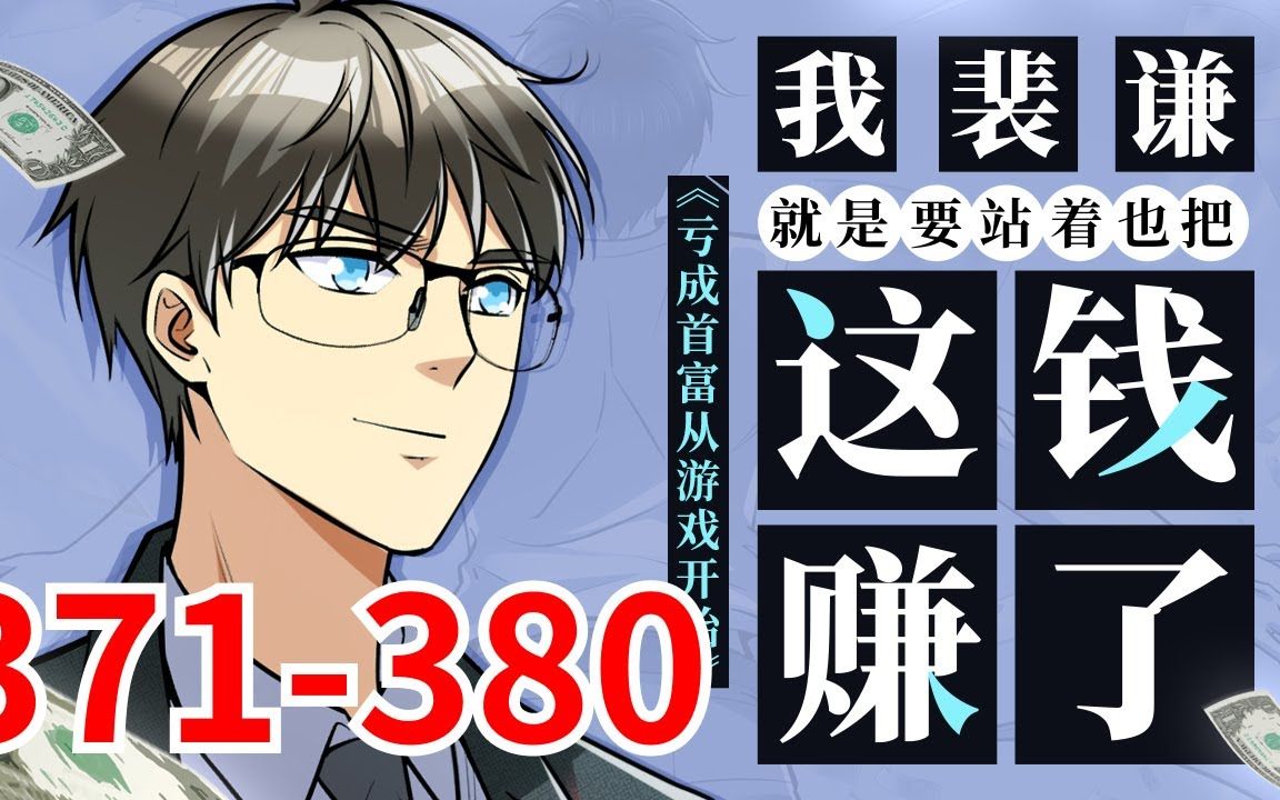 《亏成首富从游戏开始》第371集至第380集合集 面对记者们的采访，裴谦吐苦水道： “我真不是什么商业奇才啊！” “我的成功，完完全全都是运气使然！” “我最初