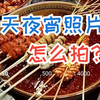 晚上吃夜宵，你确定不拍几张诱人照片发圈吗