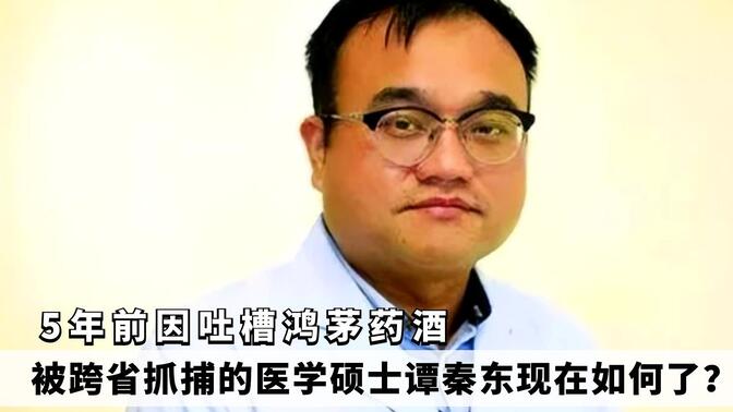 5年前因吐槽鸿茅药酒，被跨省抓捕的医学硕士，谭秦东现在如何了？