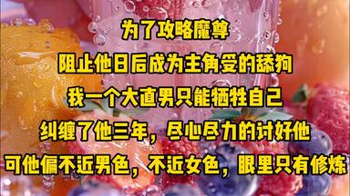 为了攻略<em class="keyword">魔尊</em>，阻止他日后成为主角受的舔狗，我一个大直男只能牺牲自己，纠缠了他三年，尽心尽力的讨好他，可他偏不近男色，不近女色，眼里只有修炼……