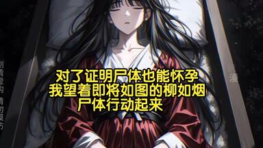 对了证明<em class="keyword">尸体</em>也能怀孕，我对着即将如土的柳如烟<em class="keyword">尸体</em>做不可描述之事