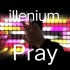 “所以为我祈祷吧”Pray-illenium//Launchpad