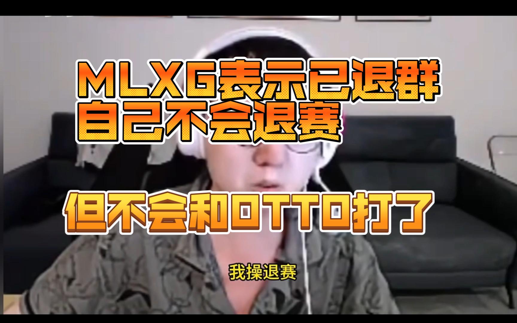 MLXG表示已退群，自己不会退赛，但不会和OTTO打了