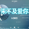 h3R3《来不及爱你》“我还，来不及去爱你”-【Hi-Res无损