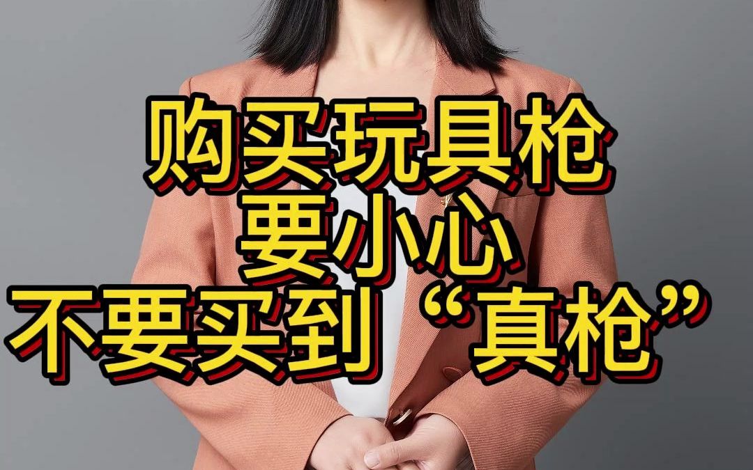 购买玩具枪要小心，不要买到“真枪”。