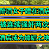 醉酒女子睡在酒店，被连续强奸两次，酒店成为嫖娼之地
