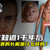 你知道1000年后，人类的长相是什么样吗