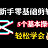 如何剪辑视频，新手小白零基础剪辑，只要学会5个基本操作，就能轻松剪出一条完整的视频啦