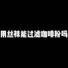用丝袜能过滤咖啡☕️吗