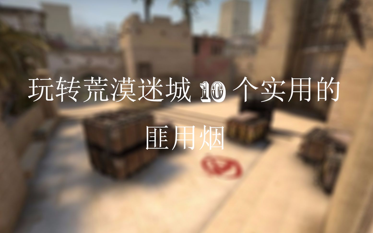 玩转荒漠迷城萌新必会的10个匪用烟