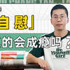 【长谈】自慰真的会成瘾吗