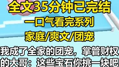 【全文已完结】成了全家的<em class="keyword">团宠</em>，掌管财权的大哥：这些宝石你挑一块儿吧，进娱乐圈的二哥：这次演唱会妹妹你来，就连不是亲生的三哥也…