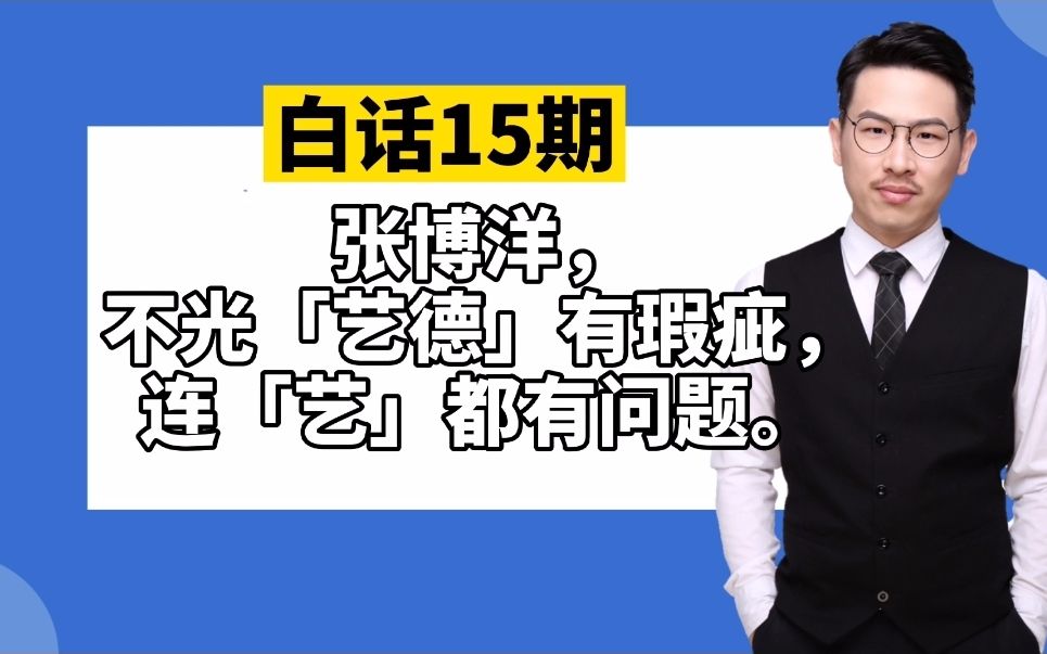 白话15期:张博洋,不光艺德有瑕疵,连「艺」都有问题哔哩哔哩bilibili