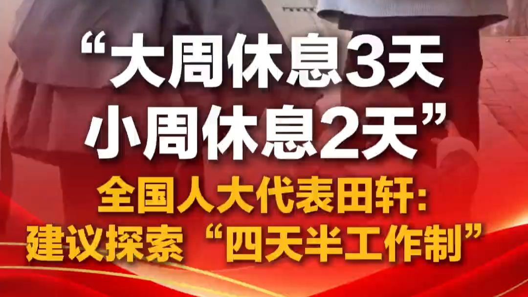 “大周休息3天，小周休息2天”全国人大代表田轩：建议探索“四天半工作制”