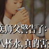 中医角度谈喝水：一天八杯水，害了多少人
