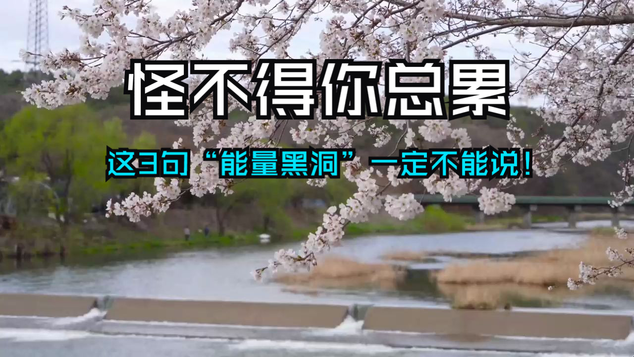 明明没做什么特别累的事情，却总是感到身心疲惫，仿佛被抽干了所有能量？其实，这可能是因为你不经意间掉入了“能量黑洞”的陷井！尤其是这3句话，一定不能说！