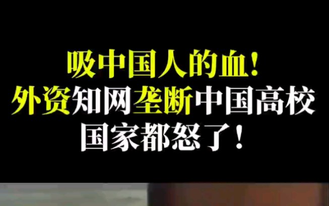 外资知网垄断中国高校,吸中国人的血,国家坐不住了3哔哩哔哩bilibili