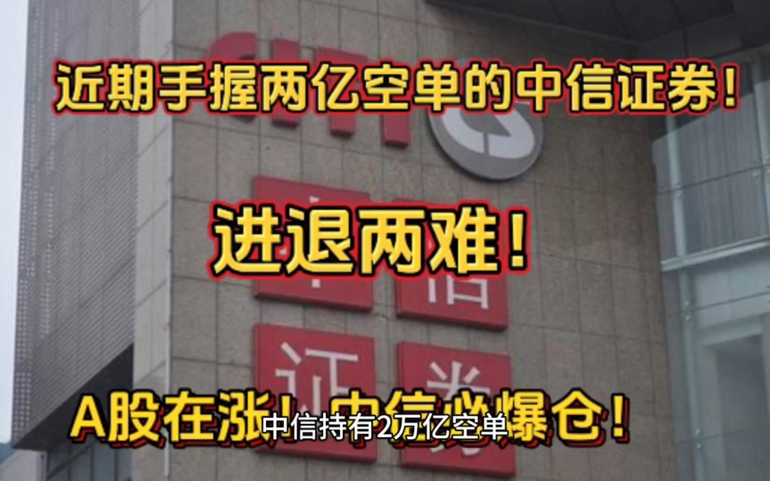 近期手握两万亿空单的中信证券进退两难!A股在涨中信必爆仓!哔哩哔哩bilibili