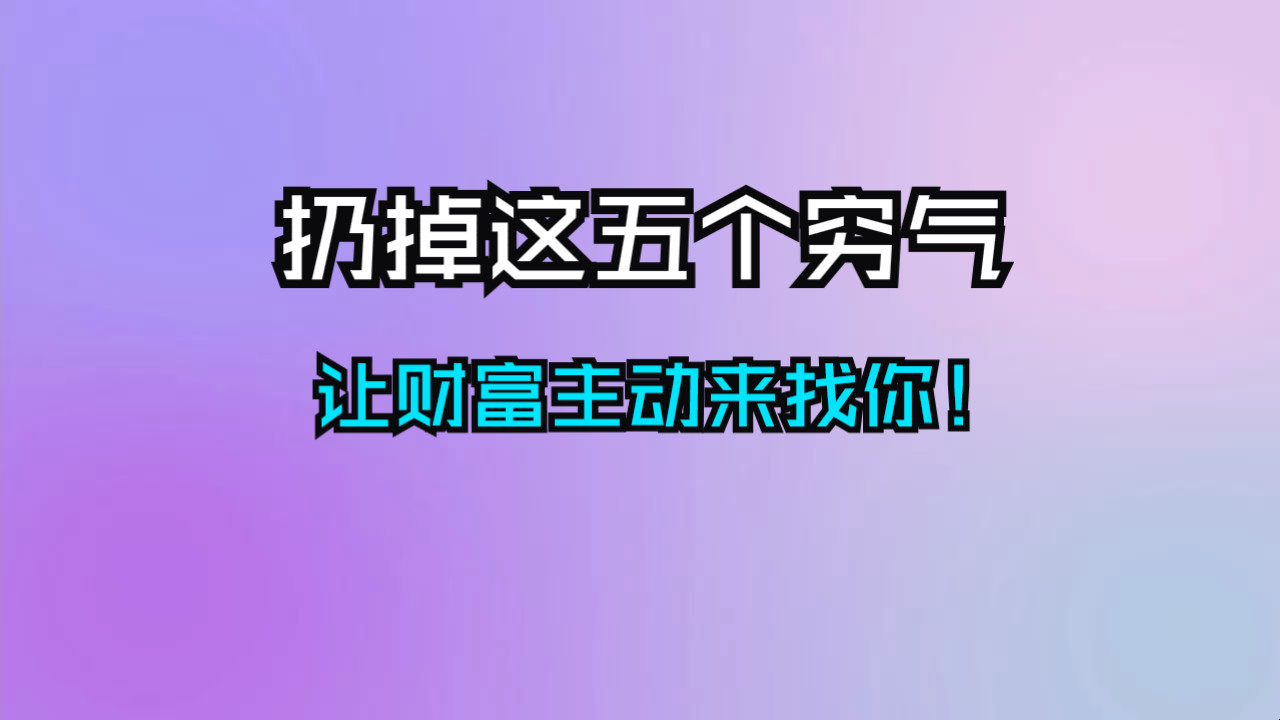 扔掉这五个穷气，让财富主动来找你！你接不接？