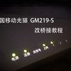 [提升移动网络体验]中国移动光猫GM219-S获取超密改造桥接教程