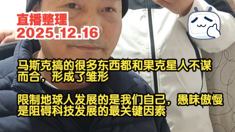 张祥前直播整理2025.12.16 马斯克搞的很多东西都和果克星人不谋而合，形成了雏形 限制地球人发展的是我们自己，愚昧傲慢是阻碍科技发展的最关键因素