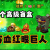 注意看五个高级盲盒VS万血红眼巨人第十集_植物大战僵尸