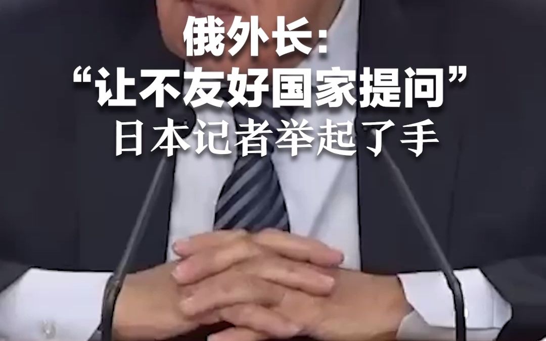 俄外长：“让不友好国家提问”，日本记者举起了手