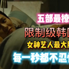 五部“限制级”最撩人的韩国片，女神艺人最大胆突破，每一秒都不忍快进