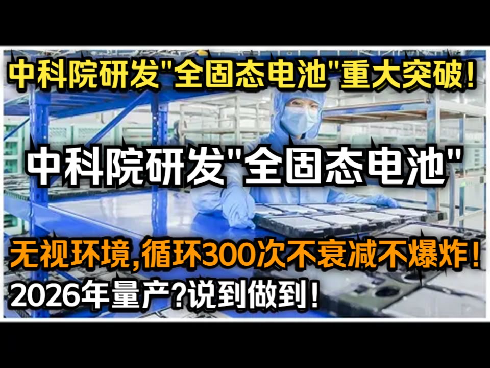 中国中科院研发＂全固态电池＂宣布重大突破!无视环境,循环300次不衰减不爆炸!2026年量产?果然说到做到!哔哩哔哩bilibili