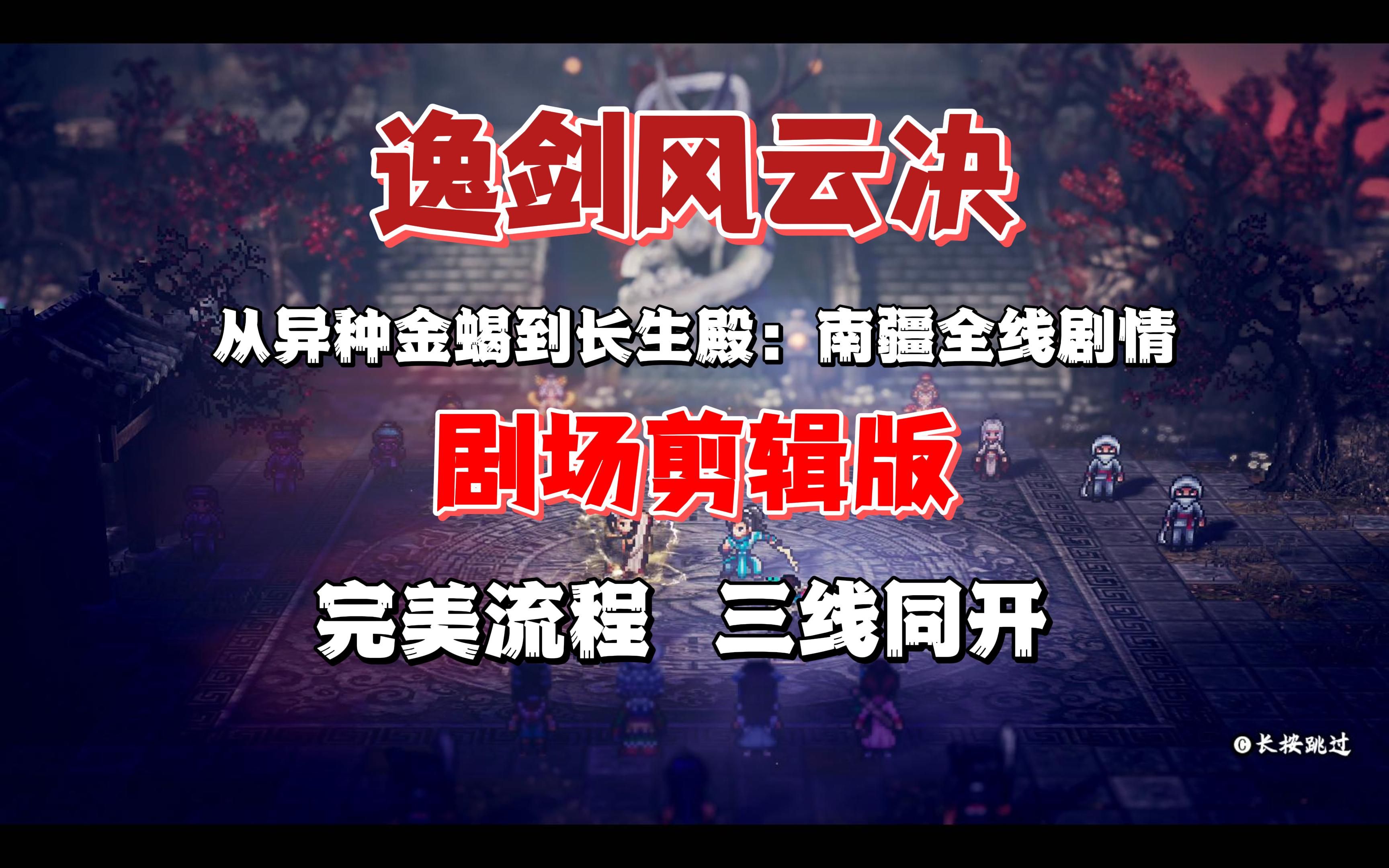 【逸剑风云决】从异种金蝎到长生殿：南疆267分钟全剧情剧场剪辑版|完美流程|三线同开|无战斗过程|剧情纯享版| 一、药圣商人娜乌三支线开端