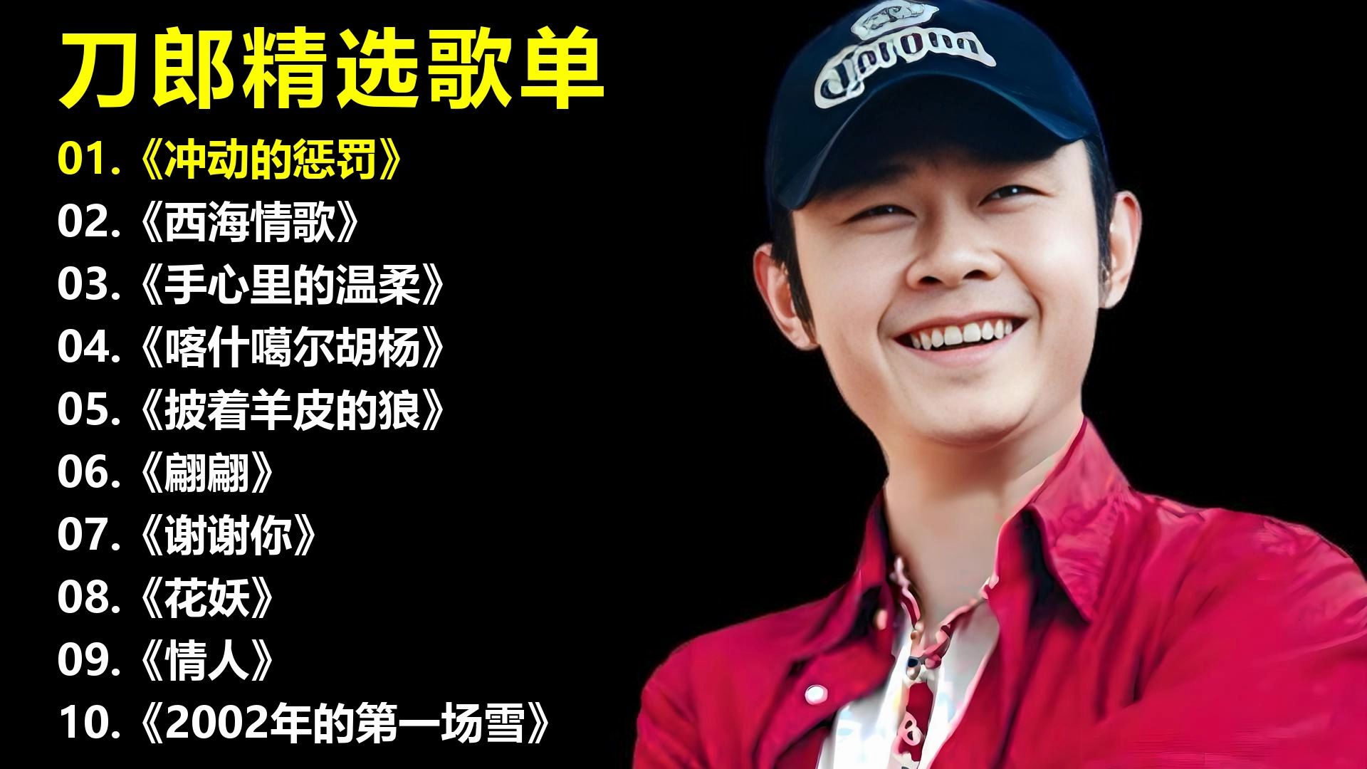 刀郎精选歌单《冲动的惩罚》《西海情歌》《手心里的温柔》《喀什噶尔胡杨》《披着羊皮的狼》《翩翩》《谢谢你》《花妖》《情人》《2002年的第一场雪》