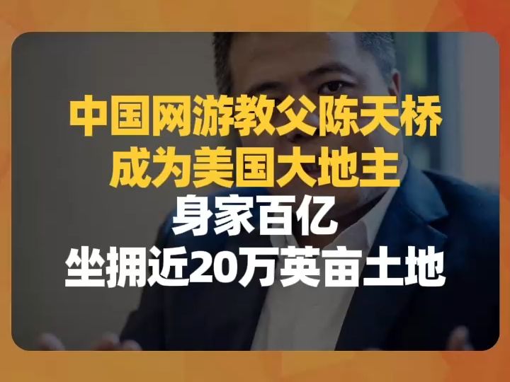 中国网游教父陈天桥成为美国大地主:身家百亿,坐拥近20万英亩土地哔哩哔哩bilibili